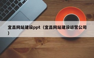 赤峰宜昌网站建设ppt（宜昌网站建设运营公司）