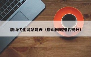 赤峰唐山优化网站建设（唐山网站排名提升）